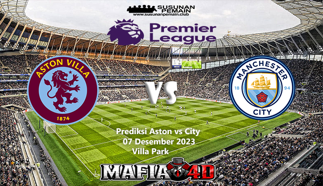 Prediksi Aston vs City Premier League 07 Desember 2023