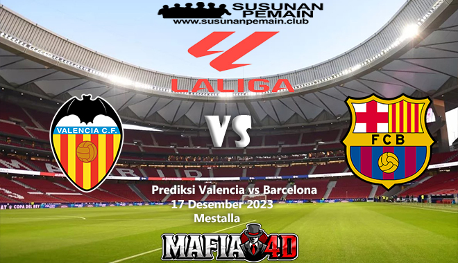 Prediksi Valencia vs Barcelona La Liga 17 Desember 2023