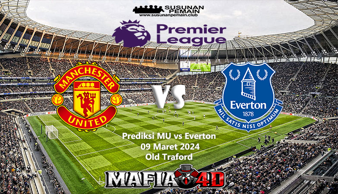Prediksi MU vs Everton Premier League 09 Maret 2024